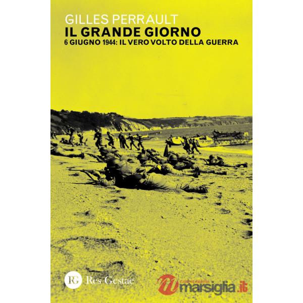 Grande giorno. 6 giugno 1944: il vero volto della guerra (Il)