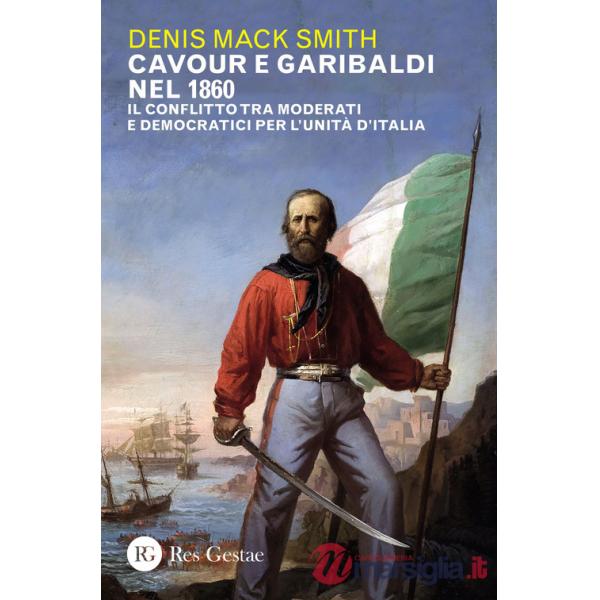 Cavour e Garibaldi nel 1860. Il conflitto tra moderati e democratici per l'Unità d'Italia