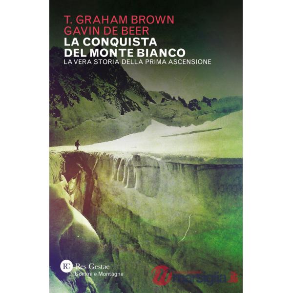 Conquista del Monte Bianco. La vera storia della prima ascensione (La)