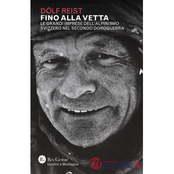 Fino alla vetta. Le grandi imprese dell'alpinismo svizzero nel secondo dopoguerra