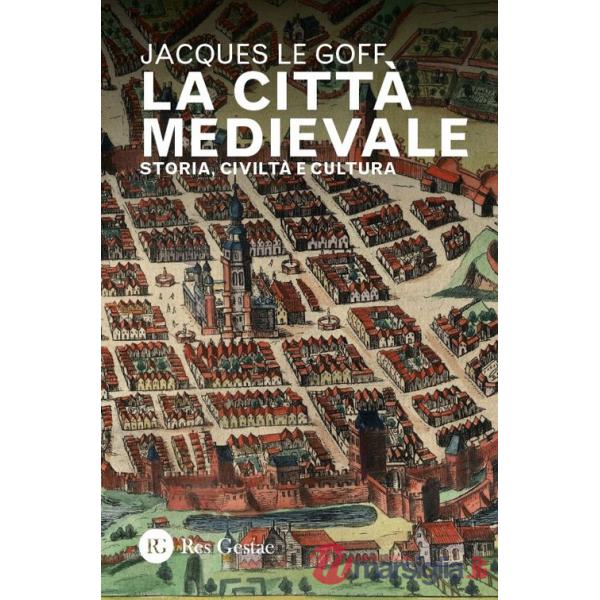 Città medievale. Storia, civiltà e cultura (La)