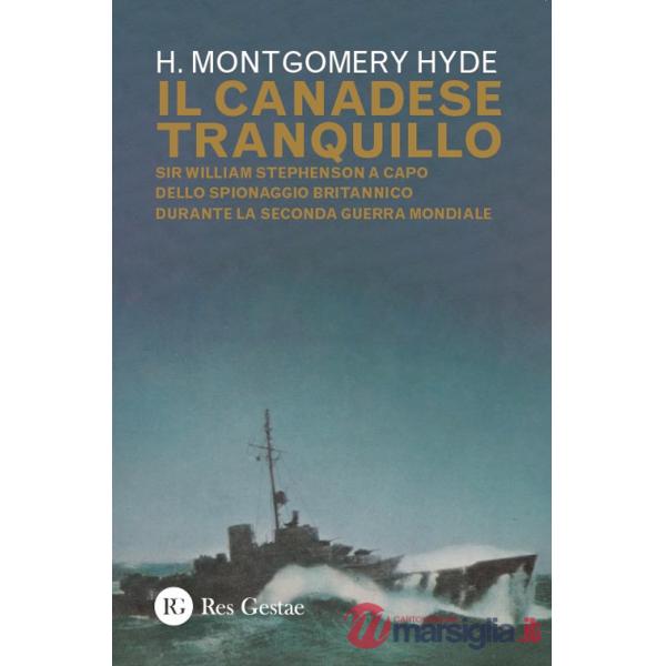 Canadese tranquillo. Sir William Stephenson a capo dello spionaggio britannico durante la Seconda Guerra Mondiale (Il)