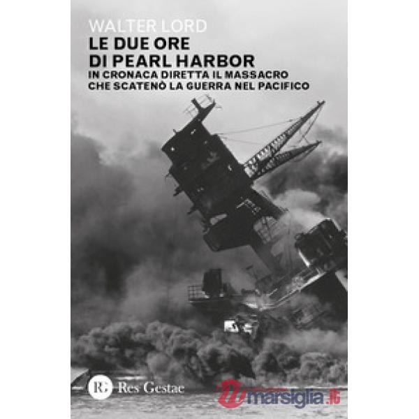 Due ore di Pearl Harbor. In cronaca diretta il massacro che scatenò la guerra nel Pacifico (Le)