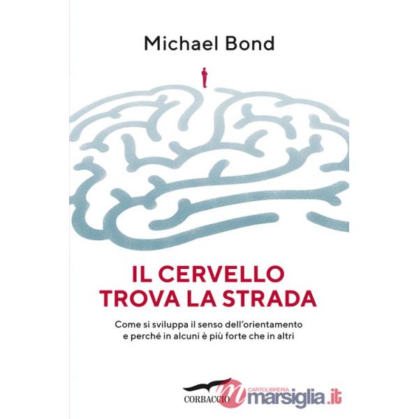 Cervello trova la strada. Come si sviluppa il senso dell'orientamento e perché in alcuni è più forte che in altri (Il)