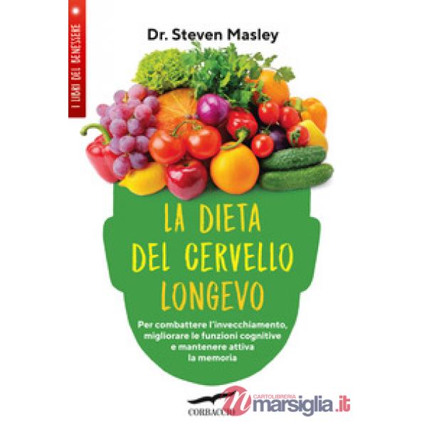 Dieta del cervello longevo. Per combattere l'invecchiamento, migliorare le funzioni cognitive e mantenere attiva la memoria (La)
