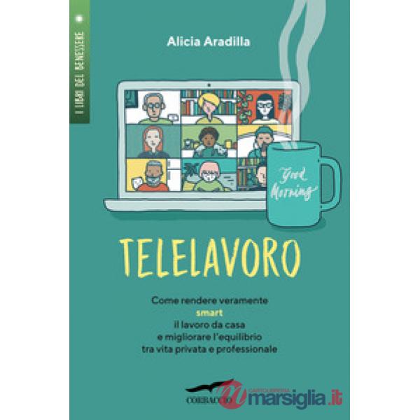 Telelavoro. Come rendere veramente smart il lavoro da casa e migliorare l'equilibrio tra vita privata e professionale