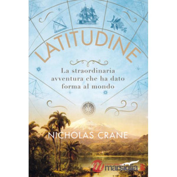 Latitudine. La straordinaria avventura che ha dato forma al mondo