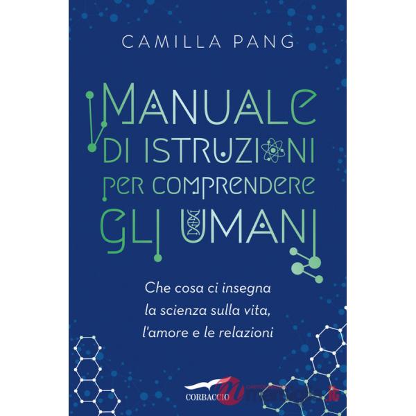 Manuale di istruzioni per comprendere gli umani. Che cosa ci insegna la scienza sulla vita, l'amore e le relazioni