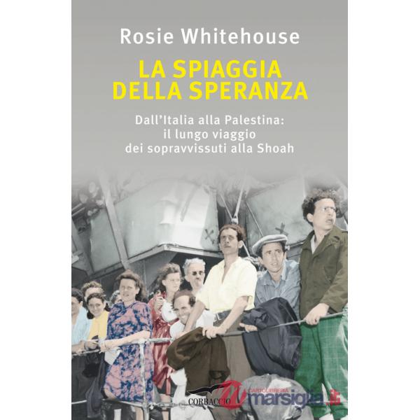 Spiaggia della speranza. Dall'Italia alla Palestina: il lungo viaggio dei sopravvissuti alla Shoah (La)