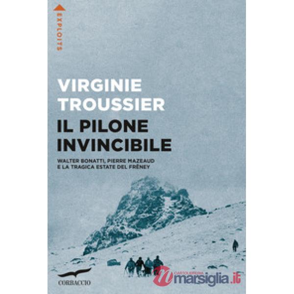 Pilone invincibile. Walter Bonatti, Pierre Mazeaud e la tragica estate del Frêney (Il)