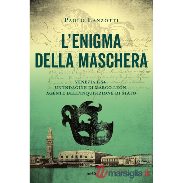 Enigma della maschera. Venezia 1754. Un'indagine di Marco Leon, agente dell'Inquisizione di Stato (L')