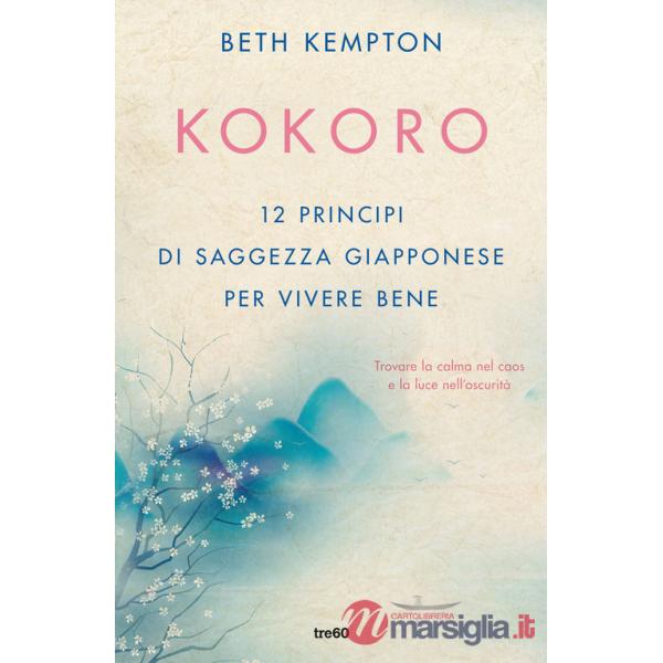 Kokoro. 12 principi di saggezza giapponese per vivere bene