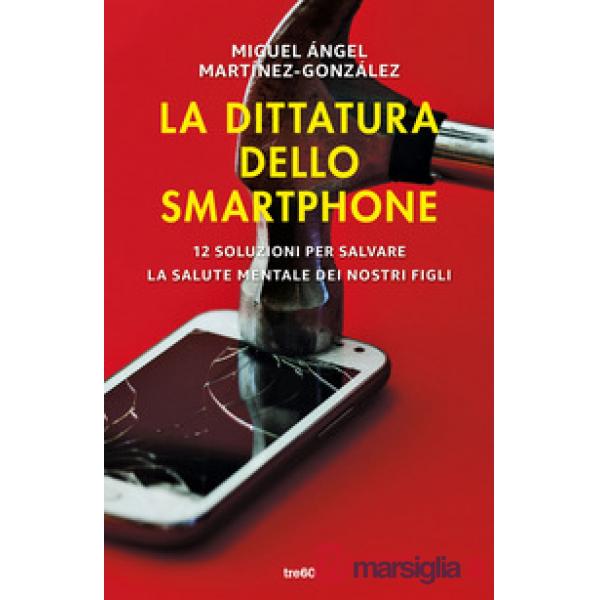 Dittatura dello smartphone. 12 soluzioni per salvare la salute mentale dei nostri figli (La)