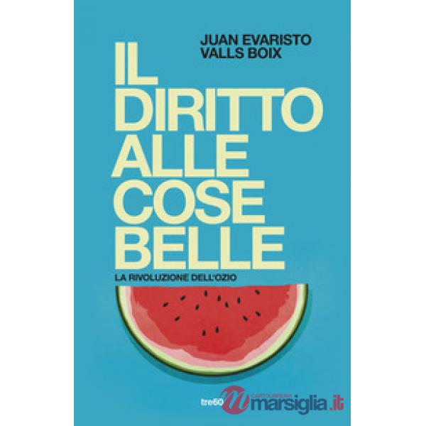 Diritto alle cose belle. La rivoluzione dell'ozio (Il)