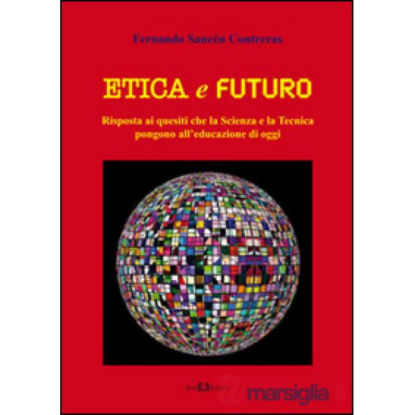 Etica e futuro. Risposta ai quesiti che la scienza e la tecnica pongono all'educazione di oggi