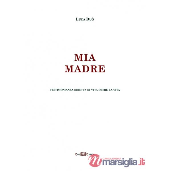 Mia madre. Testimonianza diretta di vita oltre la vita