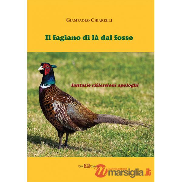 Fagiano di là dal fosso. Fantasie riflessioni apologhi (Il)