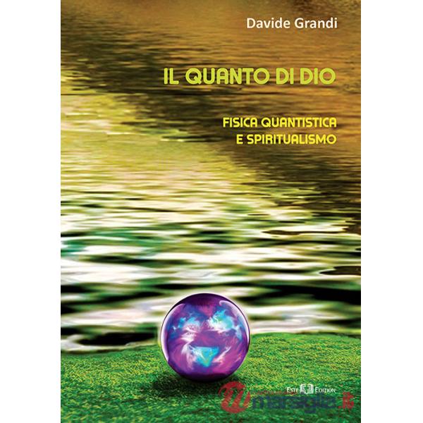 Quanto di Dio. Fisica quantistica e spiritualismo. Nuova ediz. (Il)