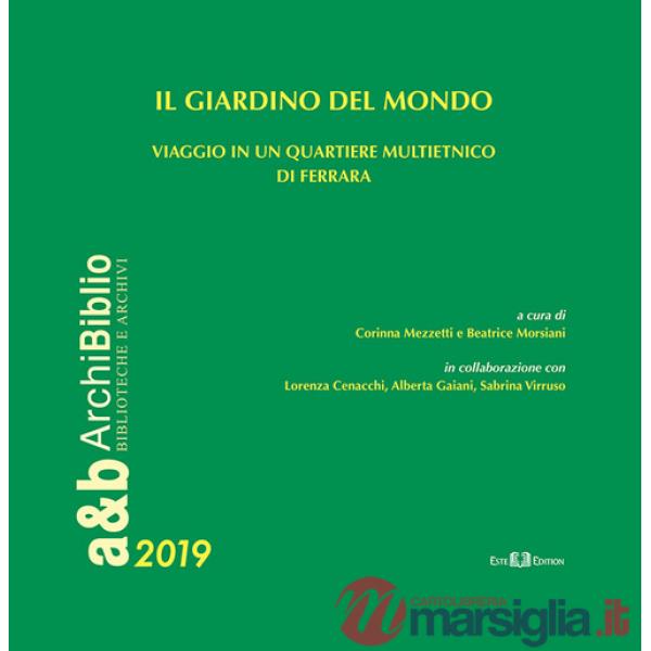 Giardino del mondo. Viaggio in un quartiere multietnico di Ferrara (Il)