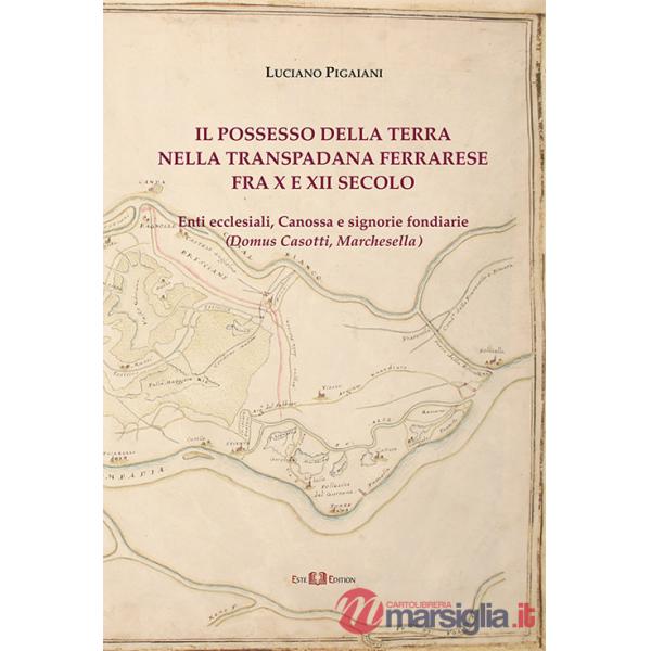 Possesso della terra nella Transpadana ferrarese fra X e XII secolo. Enti ecclesiali, Canossa e signorie fondiarie (Domus Casott