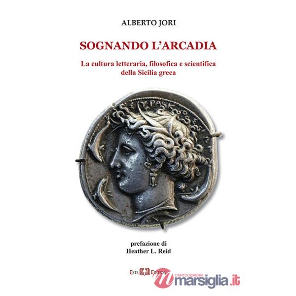 Sognando l'Arcadia. La cultura letteraria, filosofica e scientifica della Sicilia greca