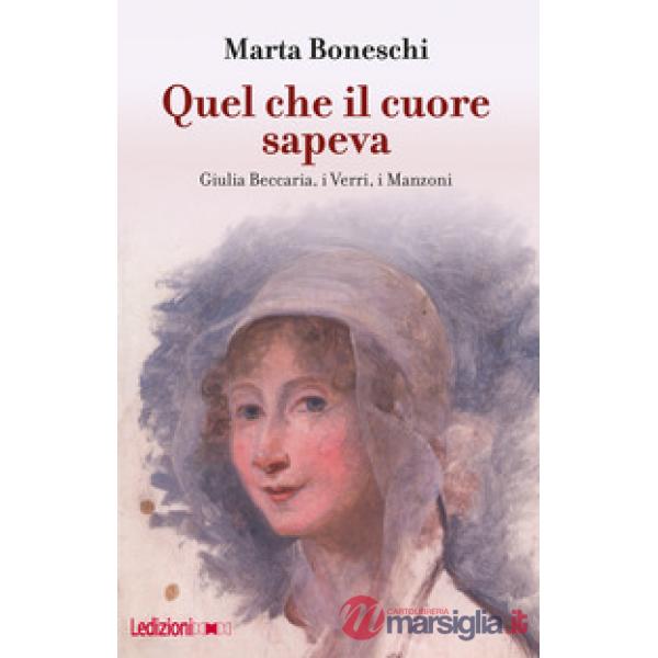 Quel che il cuore sapeva. Giulia Beccaria, i Verri, i Manzoni