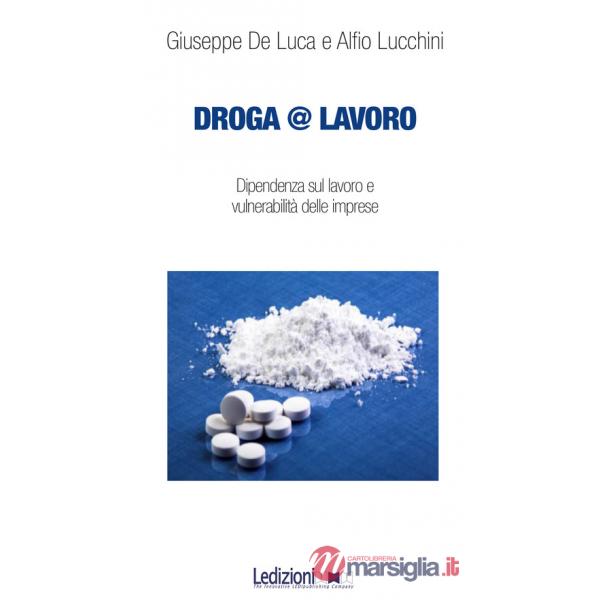 Droga&lavoro. Dipendenza sul lavoro e vulnerabilità delle imprese