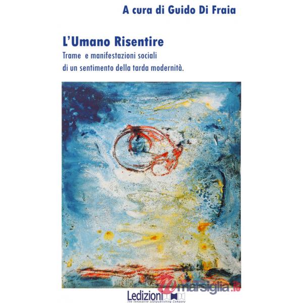 Umano risentire. Trame e manifestazioni sociali di un sentimento della tarda modernità (L')