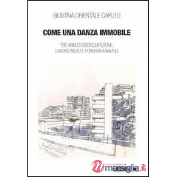 Come una danza immmobile. Tre anni di disoccupazione, lavoro nero e povertà a Napoli