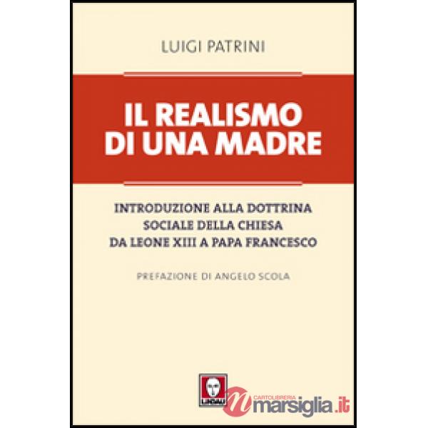 Realismo di una madre. Introduzione alla dottrina sociale della Chiesa da Leone XIII a papa Francesco (Il)