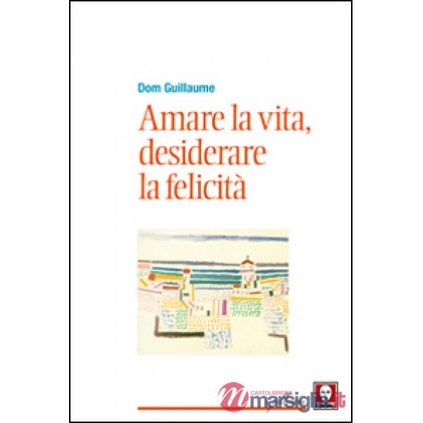 Amare la vita, desiderare la felicità