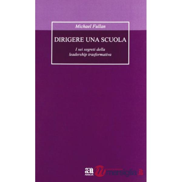 Dirigere una scuola. I sei segreti della leadership trasformativa