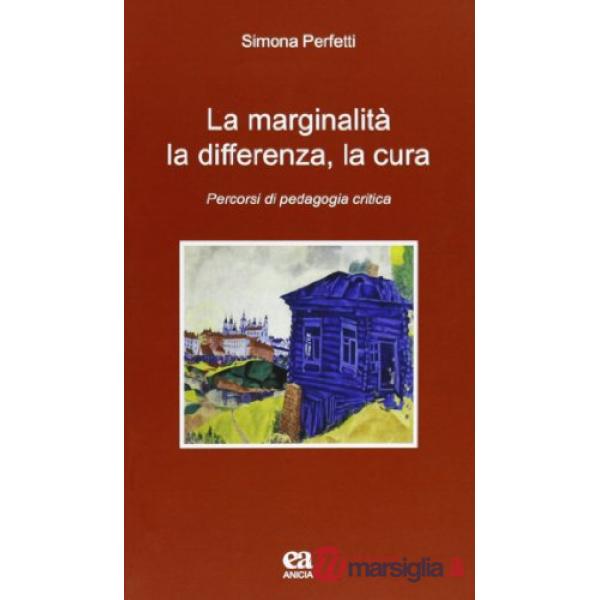 Marginalità, la differenza, la cura. Percorsi di pedagogia critica (La)