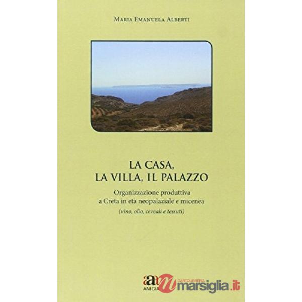 Casa, la villa, il palazo. Organizzazione produttiva a Creta in età neopalaziale e micenea (La)
