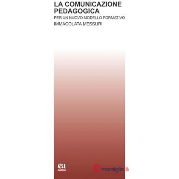 Comunicazione pedagogica. Per un nuovo modello formativo (La)