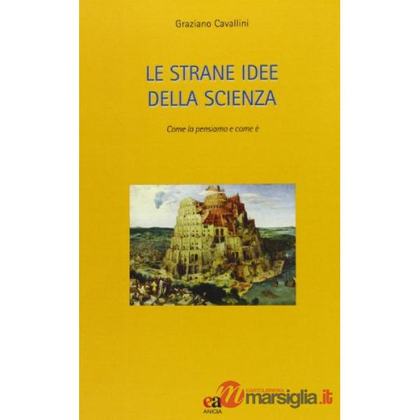 Strane idee della scienza. Come la pensiamo e come è (Le)