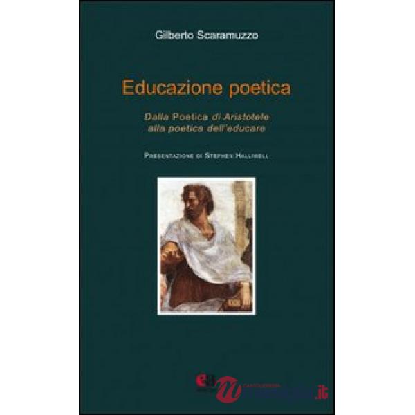 Educazione poetica. Dalla «Poetica» di Aristotele alla poetica dell'educare