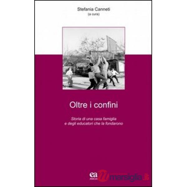 Oltre i confini. Storia di una casa famiglia e degli educatori che la fondarono