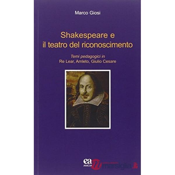 Shakespeare e il teatro del riconoscimento. Temi pedagogici in Re Lear, Amleto, Giulio Cesare