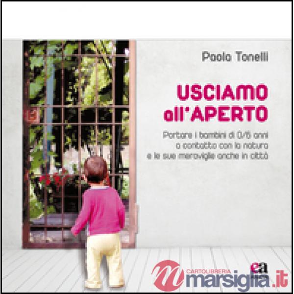 Usciamo all'aperto. Portare i bambini di 0/6 anni a contatto con la natura e le sue meraviglie anche in città