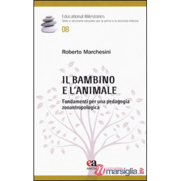 Bambino e l'animale. Fondamenti per una pedagogia zooantropologica (Il)