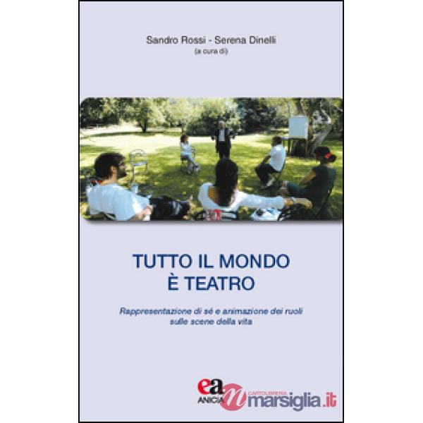Tutto il mondo è teatro. Rappresentazione di sé e animazione dei ruoli sulle scene della vita