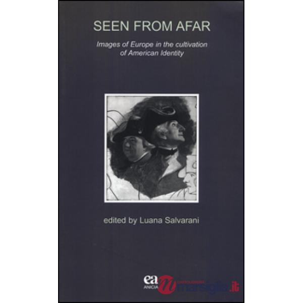 Seen from Afar. Images of Europe in the cultivation of American identity. Ediz. italiana e inglese
