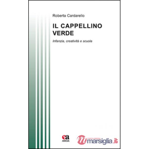 Cappellino verde. Infanzia, creatività e scuola (Il)