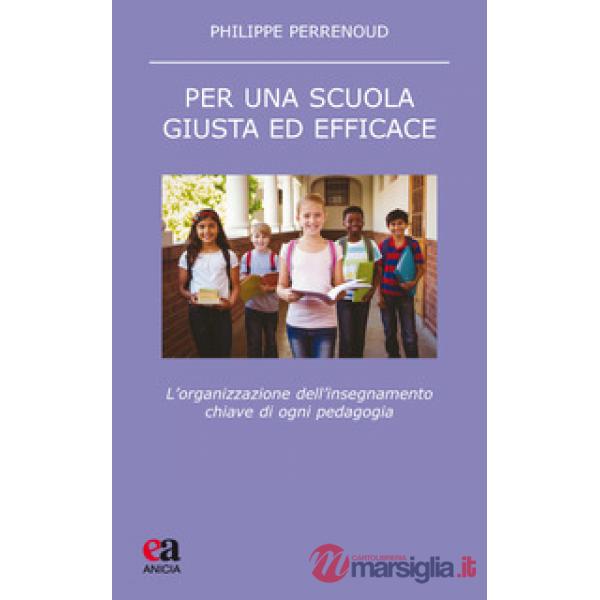 Per una scuola giusta ed efficace. L'organizzazione dell'insegnamento chiave di ogni pedagogia