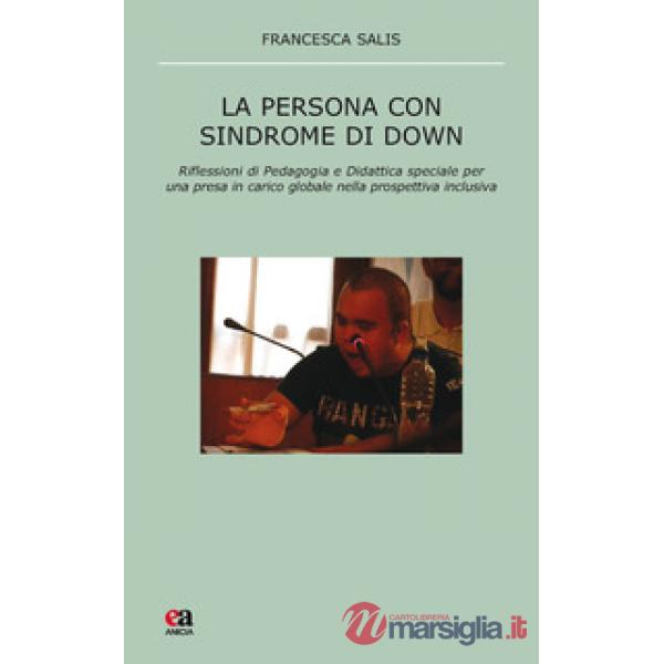 Persona con sindrome di Down. Riflessione di pedagogia e didattica speciale per una presa in carico globale nella prospettiva in
