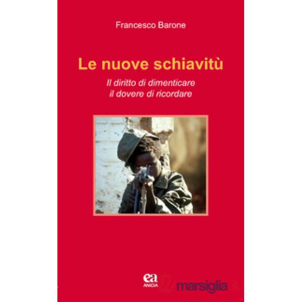 Nuove schiavitù. Il diritto di dimenticare, il dovere di ricordare (Le)