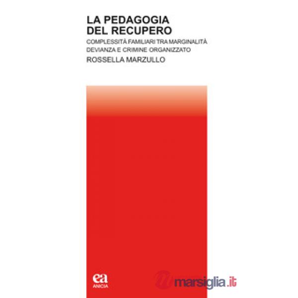 Pedagogia del recupero. Complessità familiari tra marginalità, devianza e crimine organizzato (La)