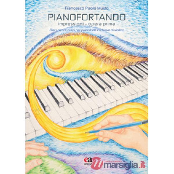 Pianofortando. Impressioni. Opera prima. Dieci piccoli brani per pianoforte in c