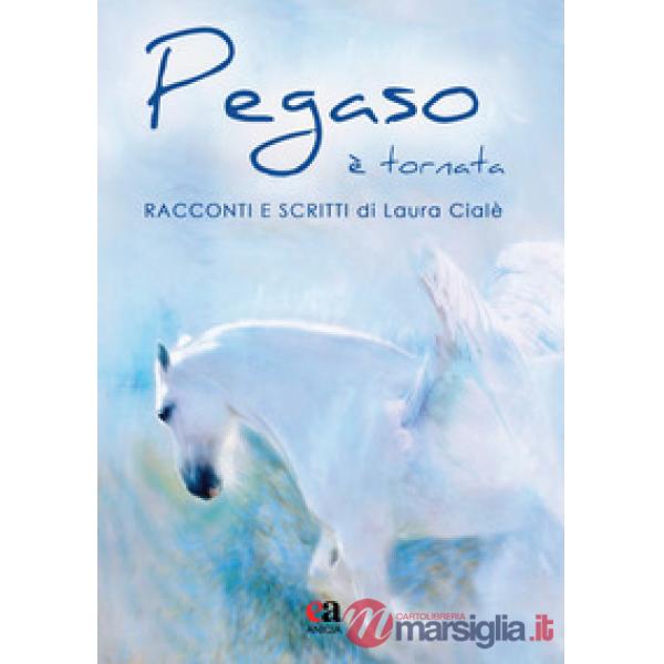 Pegaso è tornata. Racconti e scritti